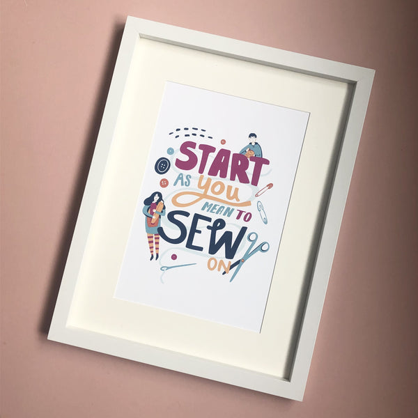 ‘START As You Mean To SEW On' A4 Art Print
